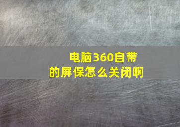 电脑360自带的屏保怎么关闭啊