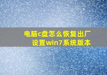 电脑c盘怎么恢复出厂设置win7系统版本