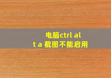 电脑ctrl alt a 截图不能启用