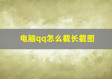 电脑qq怎么截长截图