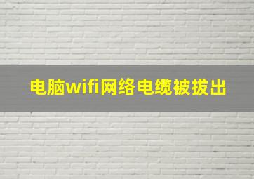 电脑wifi网络电缆被拔出