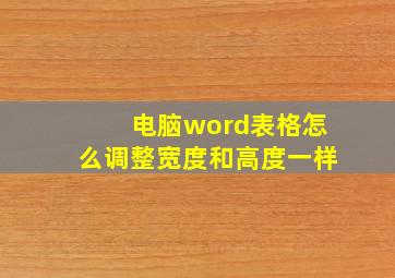 电脑word表格怎么调整宽度和高度一样