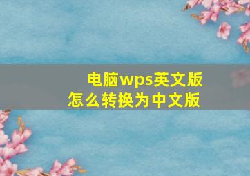 电脑wps英文版怎么转换为中文版