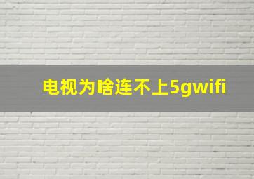 电视为啥连不上5gwifi