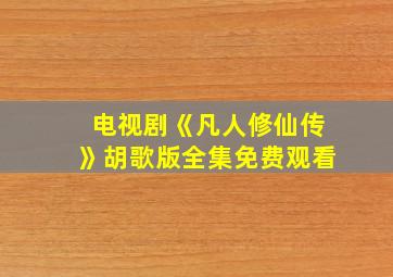 电视剧《凡人修仙传》胡歌版全集免费观看