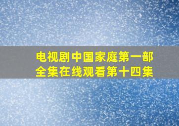 电视剧中国家庭第一部全集在线观看第十四集