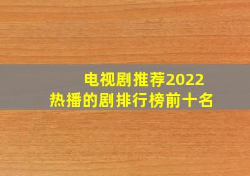 电视剧推荐2022热播的剧排行榜前十名