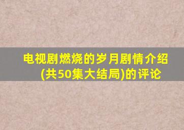 电视剧燃烧的岁月剧情介绍(共50集大结局)的评论