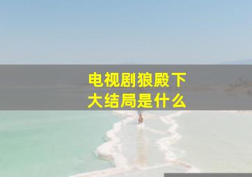 电视剧狼殿下大结局是什么