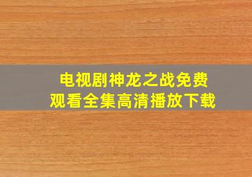 电视剧神龙之战免费观看全集高清播放下载