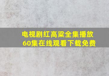 电视剧红高粱全集播放60集在线观看下载免费