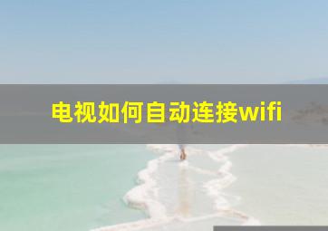 电视如何自动连接wifi