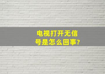 电视打开无信号是怎么回事?