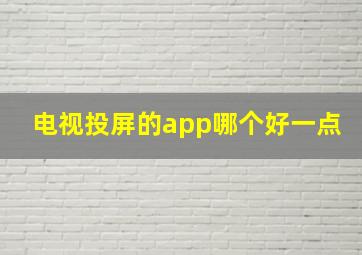 电视投屏的app哪个好一点