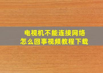 电视机不能连接网络怎么回事视频教程下载