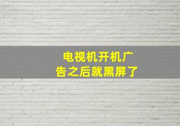 电视机开机广告之后就黑屏了