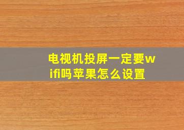 电视机投屏一定要wifi吗苹果怎么设置