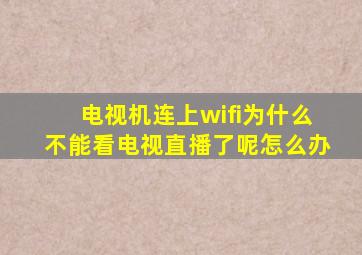 电视机连上wifi为什么不能看电视直播了呢怎么办