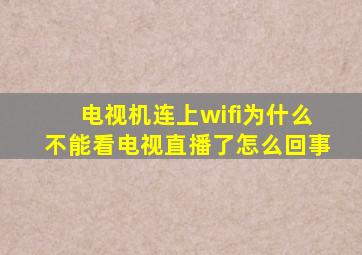 电视机连上wifi为什么不能看电视直播了怎么回事