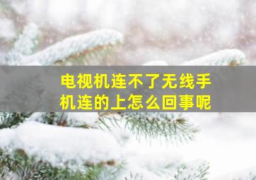 电视机连不了无线手机连的上怎么回事呢