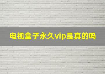 电视盒子永久vip是真的吗