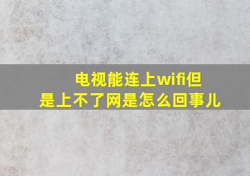 电视能连上wifi但是上不了网是怎么回事儿