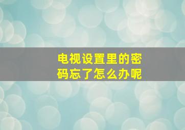 电视设置里的密码忘了怎么办呢