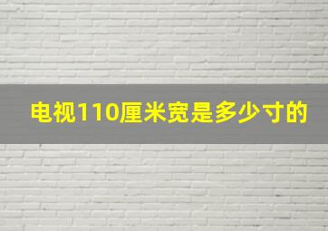 电视110厘米宽是多少寸的