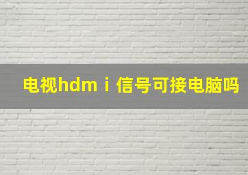 电视hdmⅰ信号可接电脑吗