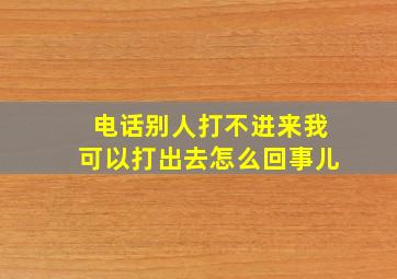 电话别人打不进来我可以打出去怎么回事儿