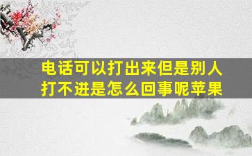 电话可以打出来但是别人打不进是怎么回事呢苹果