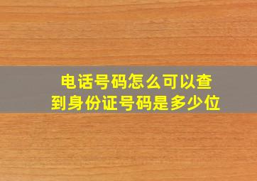 电话号码怎么可以查到身份证号码是多少位