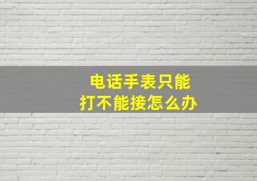 电话手表只能打不能接怎么办