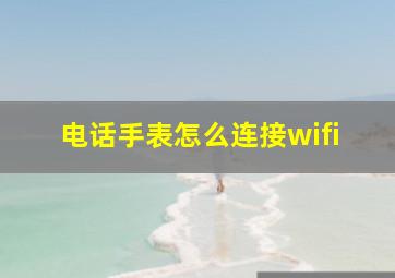 电话手表怎么连接wifi