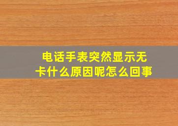 电话手表突然显示无卡什么原因呢怎么回事