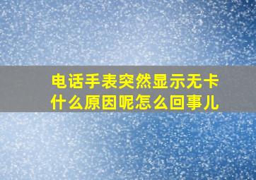 电话手表突然显示无卡什么原因呢怎么回事儿