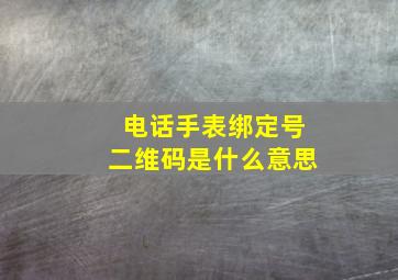 电话手表绑定号二维码是什么意思