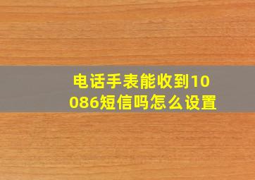 电话手表能收到10086短信吗怎么设置