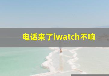 电话来了iwatch不响