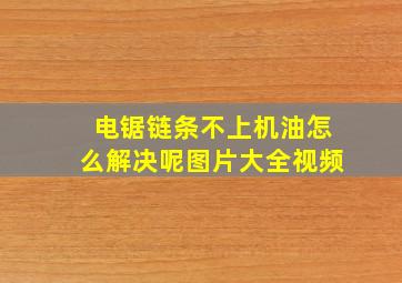 电锯链条不上机油怎么解决呢图片大全视频