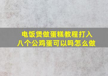 电饭煲做蛋糕教程打入八个公鸡蛋可以吗怎么做