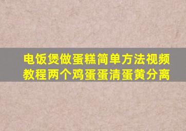 电饭煲做蛋糕简单方法视频教程两个鸡蛋蛋清蛋黄分离