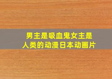 男主是吸血鬼女主是人类的动漫日本动画片