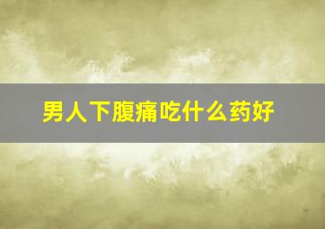 男人下腹痛吃什么药好