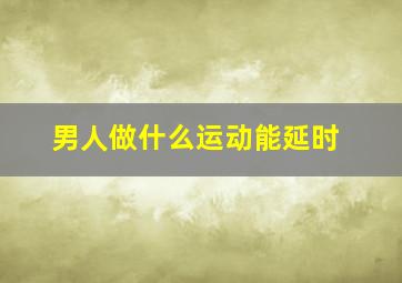 男人做什么运动能延时