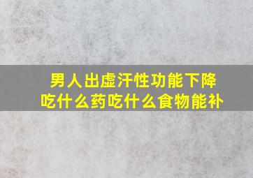 男人出虚汗性功能下降吃什么药吃什么食物能补