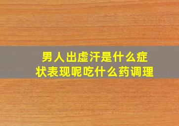 男人出虚汗是什么症状表现呢吃什么药调理