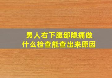 男人右下腹部隐痛做什么检查能查出来原因