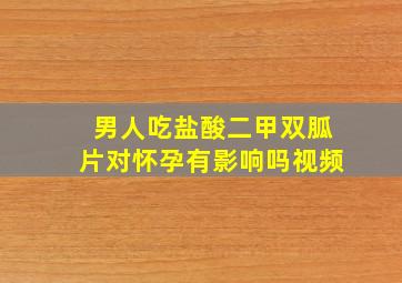 男人吃盐酸二甲双胍片对怀孕有影响吗视频