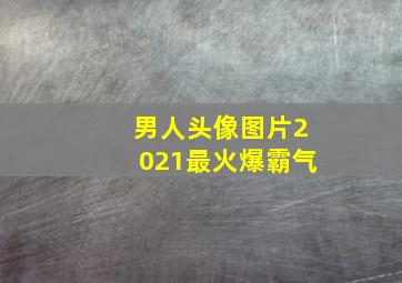 男人头像图片2021最火爆霸气